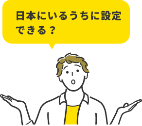 日本にいるうちに設定できる？